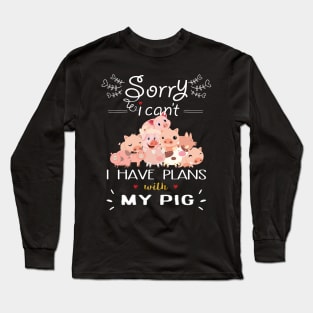 Sorry I can't I have Plan With My pigs  today. Long Sleeve T-Shirt